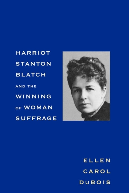 Book cover of: Harriot Stanton Blatch and the Winning of Woman Suffrage. By: Ellen Carol DuBois