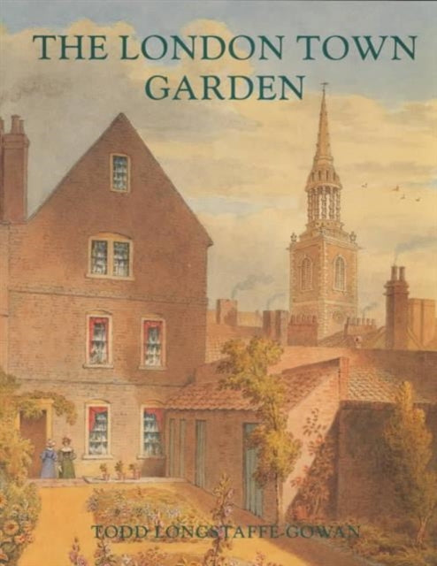 Book cover of: London Town Garden, 1700–1840. By: Todd Longstaffe-Gowan