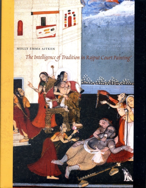 Book cover of: Intelligence of Tradition in Rajput Court Painting. By: Molly Emma Aitken