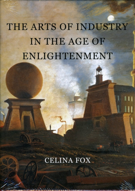 Book cover of: Arts of Industry in the Age of Enlightenment. By: Celina Fox