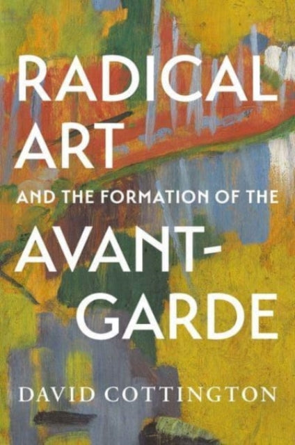 Book cover of: Radical Art and the Formation of the Avant-Garde. By: David Cottington