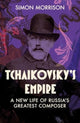 Tchaikovsky's Empire, A New Life of Russia's Greatest Composer 9780300192100 Simon Morrison