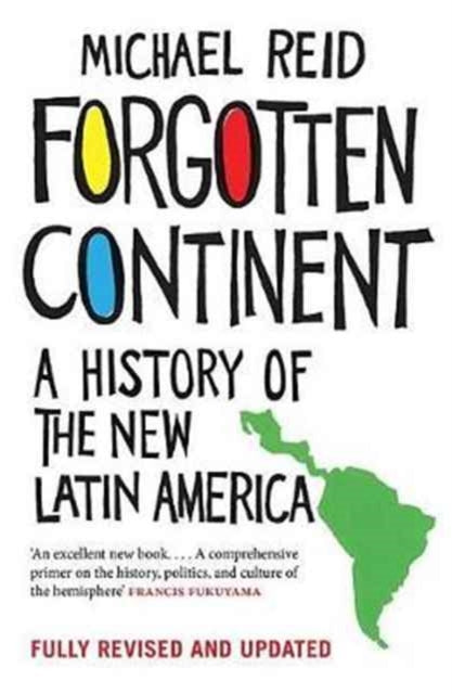 Forgotten Continent, A History of the New Latin America 9780300224658 Michael Reid