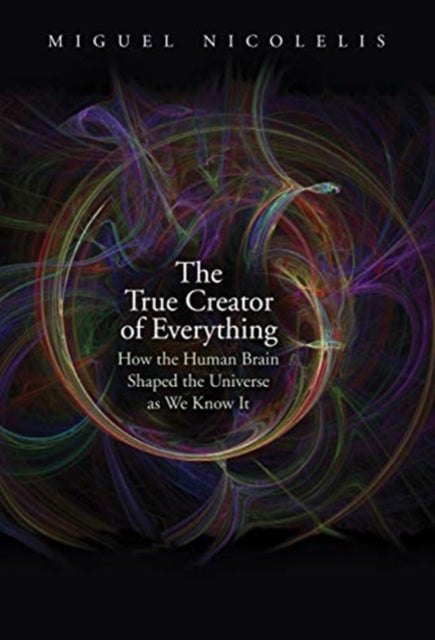 Book cover of: True Creator of Everything. By: Miguel Nicolelis