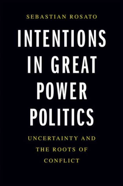 Book cover of: Intentions in Great Power Politics. By: Sebastian Rosato