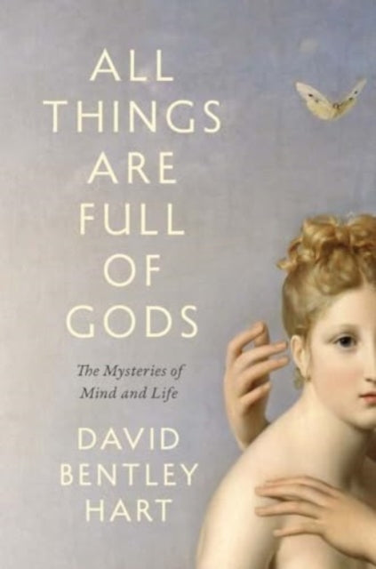 All Things Are Full of Gods, The Mysteries of Mind and Life 9780300254723 David Bentley Hart