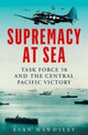 Supremacy at Sea, Task Force 58 and the Central Pacific Victory 9780300255454 Evan Mawdsley
