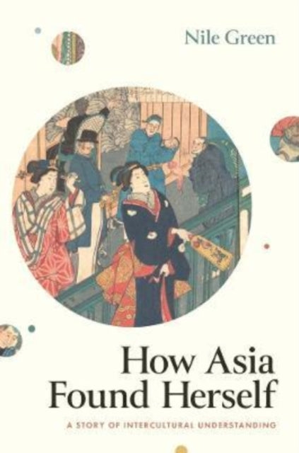 Book cover of: How Asia Found Herself. By: Nile Green