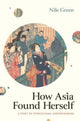 Book cover of: How Asia Found Herself. By: Nile Green