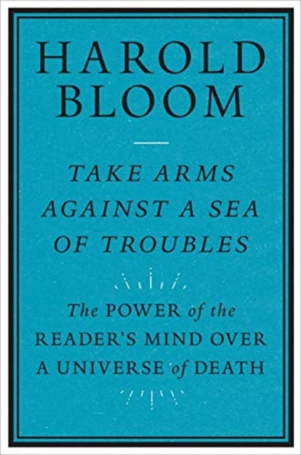 Book cover of: Take Arms Against a Sea of Troubles. By: Harold Bloom