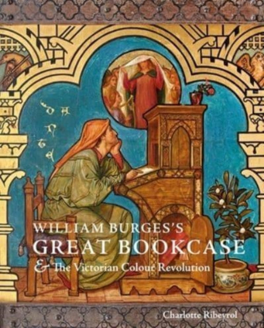 Book cover of: William Burges's Great Bookcase and The Victorian Colour Revolution. By: Charlotte Ribeyrol