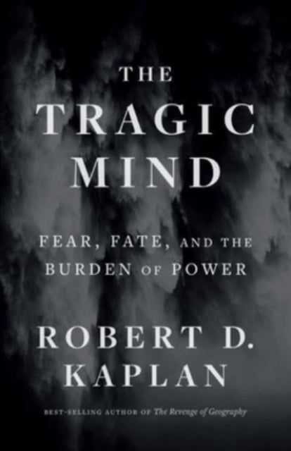 Tragic Mind, Fear, Fate, and the Burden of Power 9780300276770 Robert D. Kaplan