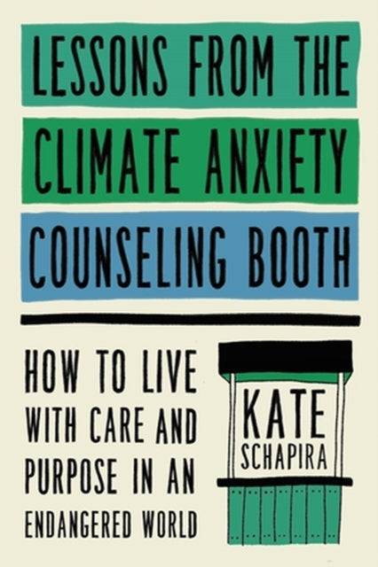 Book cover of: Lessons from the Climate Anxiety Counseling Booth. By: Kate Schapira