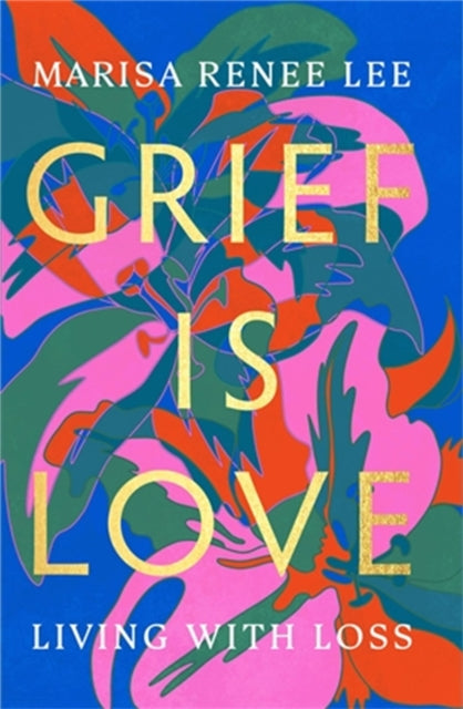 Book cover of: Grief Is Love. By: Marisa Renee Lee