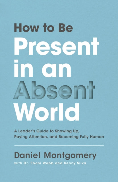 Book cover of: How to Be Present in an Absent World. By: Daniel Montgomery