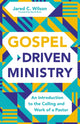 Book cover of: Gospel-Driven Ministry. By: Jared C. Wilson