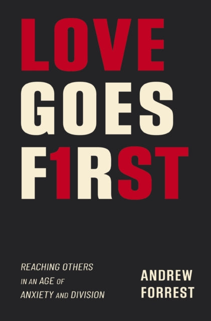 Love Goes First, Reaching Others in an Age of Anxiety and Division 9780310119418 Andrew Forrest