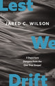 Book cover of: Lest We Drift. By: Jared C. Wilson