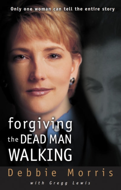 Book cover of: Forgiving the Dead Man Walking. By: Debbie Morris
