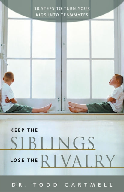 Book cover of: Keep the Siblings Lose the Rivalry. By: Todd Cartmell