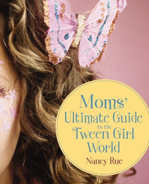 Book cover of: Moms' Ultimate Guide to the Tween Girl World. By: Nancy N. Rue