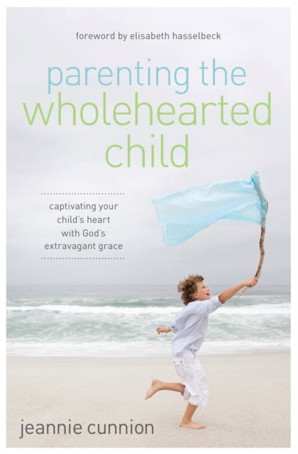 Book cover of: Parenting the Wholehearted Child. By: Jeannie Cunnion