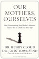 Book cover of: Our Mothers, Ourselves. By: Henry Cloud