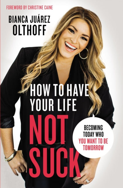 Book cover of: How to Have Your Life Not Suck. By: Bianca Juarez Olthoff