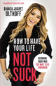 Book cover of: How to Have Your Life Not Suck. By: Bianca Juarez Olthoff