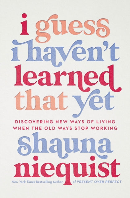 Book cover of: I Guess I Haven't Learned That Yet. By: Shauna Niequist
