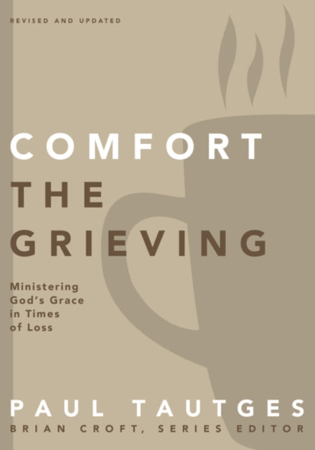 Book cover of: Comfort the Grieving. By: Paul Tautges