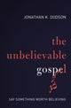 Book cover of: Unbelievable Gospel. By: Jonathan K. Dodson