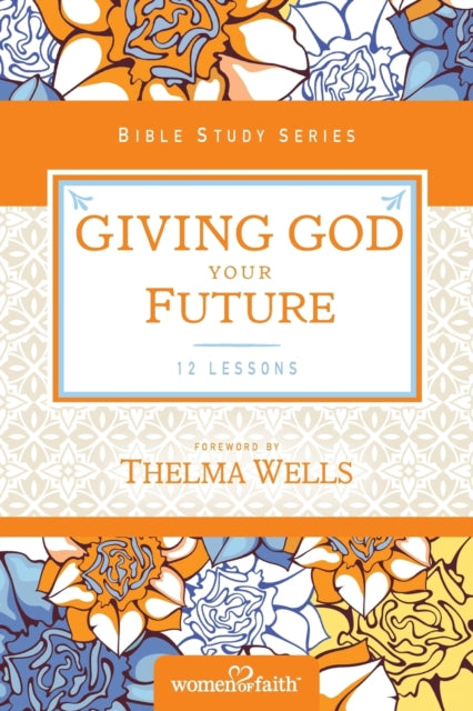 Book cover of: Giving God Your Future. By: Women of Faith