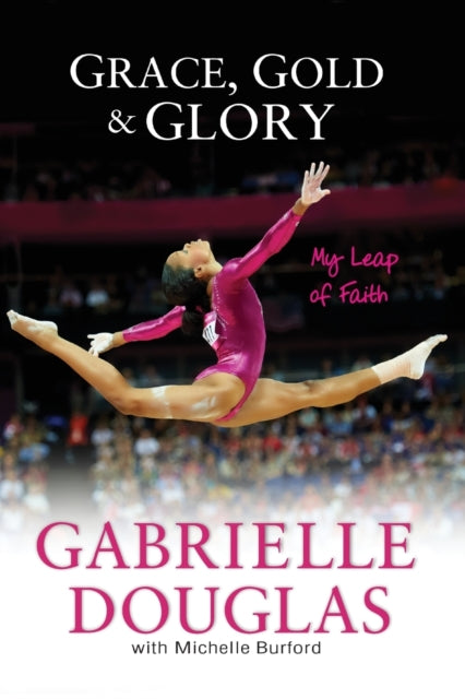 Book cover of: Grace, Gold, and Glory My Leap of Faith. By: Gabrielle Douglas