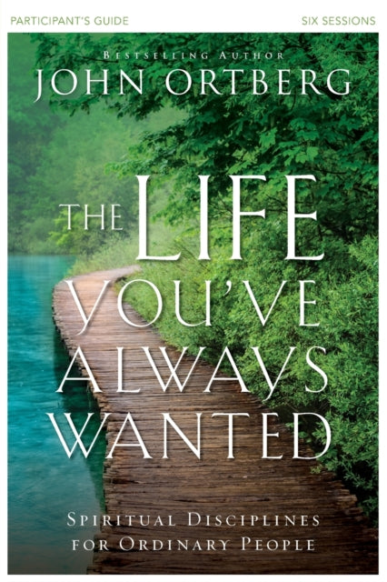 Book cover of: Life You've Always Wanted Bible Study Participant's Guide. By: John Ortberg