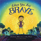 Book cover of: When You Are Brave. By: Pat Zietlow Miller