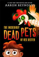 Book cover of: The Incredibly Dead Pets of Rex Dexter. By: Aaron Reynolds