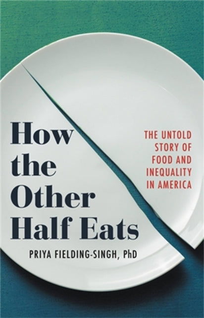 Book cover of: How the Other Half Eats. By: Priya Fielding-Singh