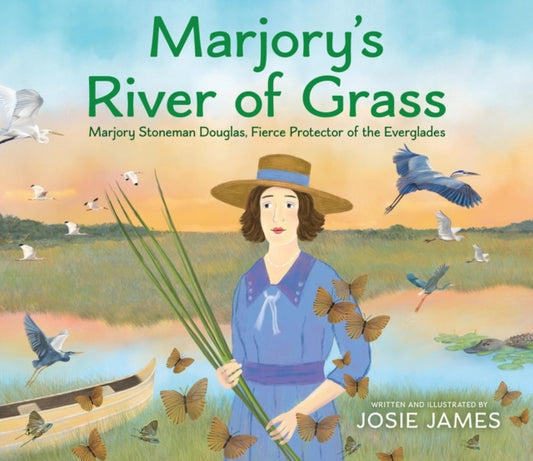 Marjory's River of Grass, Marjory Stoneman Douglas, Fierce Protector of the Everglades 9780316446914 Josie James