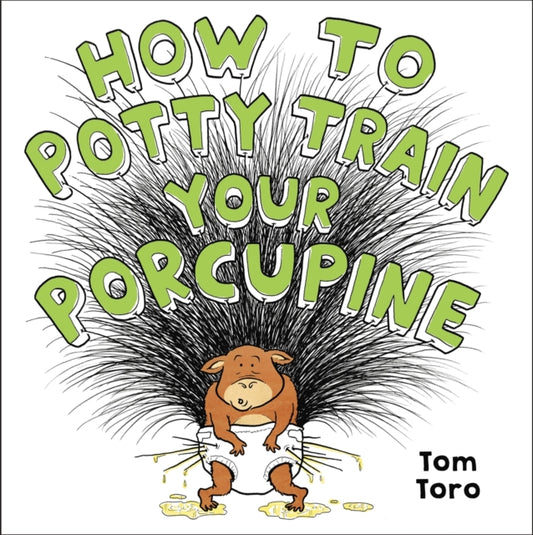 Book cover of: How to Potty Train Your Porcupine. By: Tom Toro