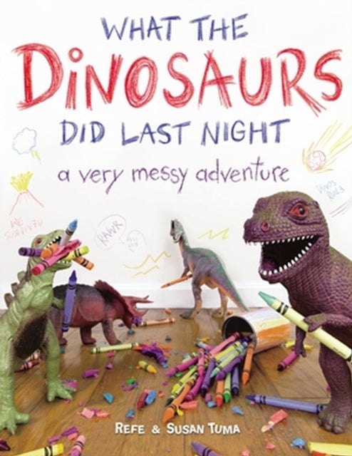 Book cover of: What the Dinosaurs Did Last Night. By: Refe Tuma