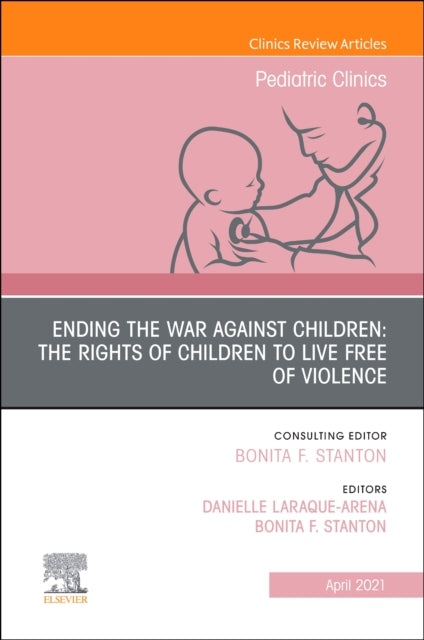 Book cover of: Ending the War against Children: The Rights of Children to Live Free of Violence, An Issue of Pediatric Clinics of North America. By: Bonita F. Stanton