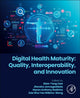 Book cover of: Digital Health Maturity: Quality, Interoperability, and Innovation. By: Siaw-Teng Liaw