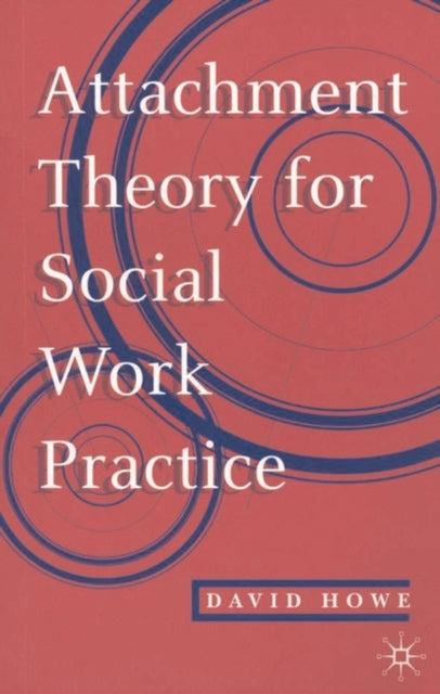 Book cover of: Attachment Theory for Social Work Practice. By: Howe, David