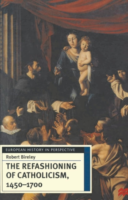 Book cover of: Refashioning of Catholicism, 1450-1700