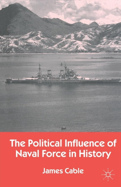 Book cover of: Political Influence of Naval Force in History. By: J. Cable