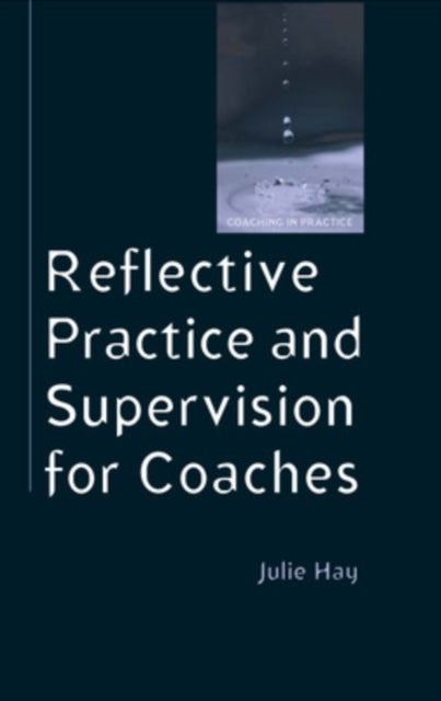 Book cover of: Reflective Practice and Supervision for Coaches. By: Julie Hay