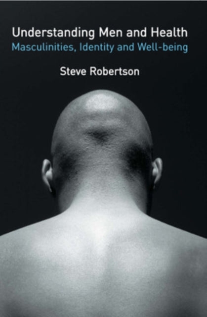 Book cover of: Understanding Men and Health: Masculinities, Identity and Well-being. By: Steve Robertson