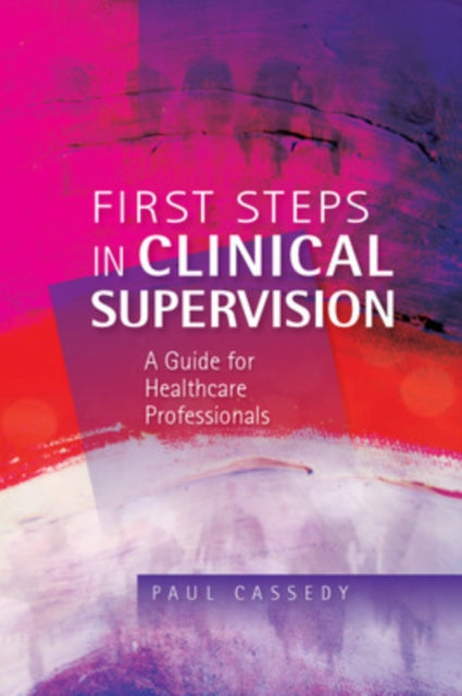 Book cover of: First Steps in Clinical Supervision: A Guide for Healthcare Professionals
