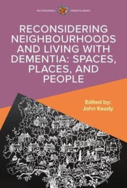 Book cover of: Reconsidering Neighbourhoods and Living with Dementia: Spaces, Places, and People. By: KEADY